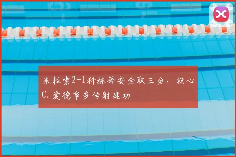 米拉索2-1科林蒂安全取三分,核心C.爱德华多传射建功