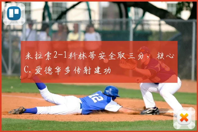 米拉索2-1科林蒂安全取三分，核心C.爱德华多传射建功
